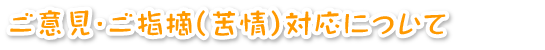 ご意見・ご指摘（苦情）対応について